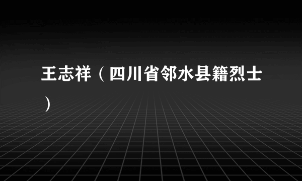 王志祥（四川省邻水县籍烈士）