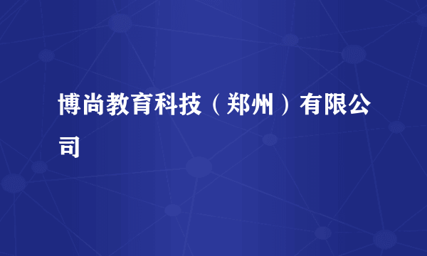 博尚教育科技（郑州）有限公司