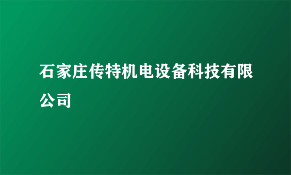 石家庄传特机电设备科技有限公司