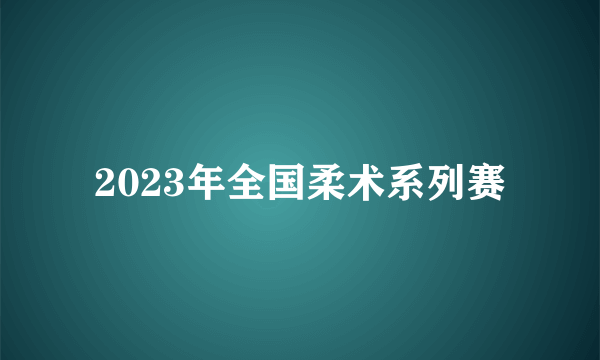 2023年全国柔术系列赛