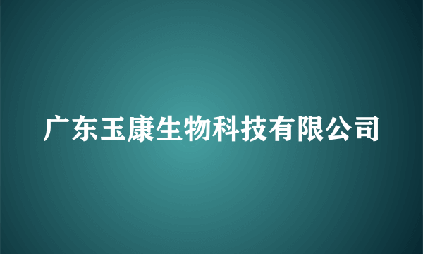 广东玉康生物科技有限公司