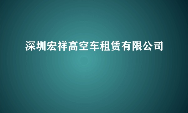 深圳宏祥高空车租赁有限公司