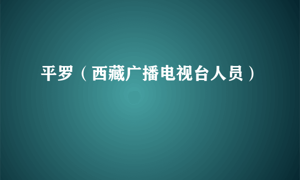 平罗（西藏广播电视台人员）