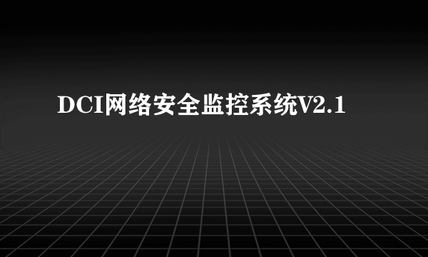 DCI网络安全监控系统V2.1