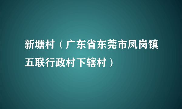 新塘村（广东省东莞市凤岗镇五联行政村下辖村）