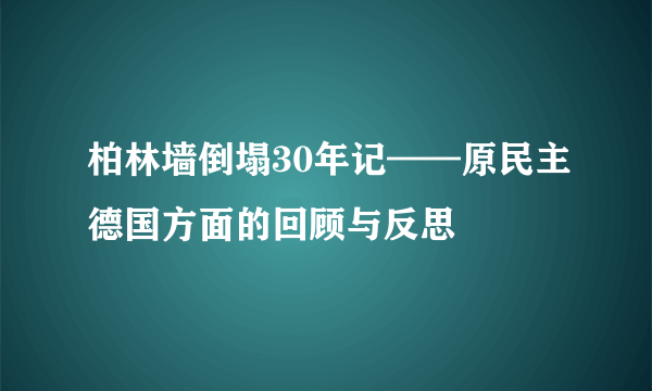 柏林墙倒塌30年记——原民主德国方面的回顾与反思