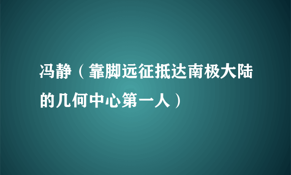 冯静（靠脚远征抵达南极大陆的几何中心第一人）