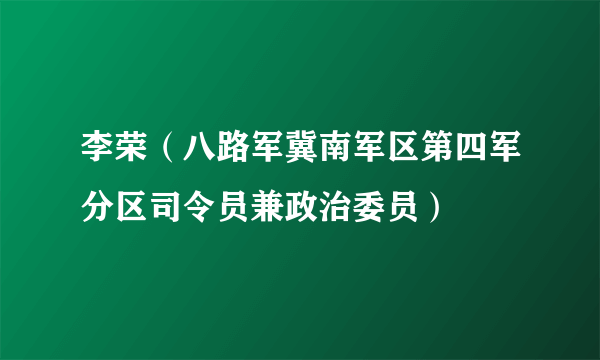 李荣（八路军冀南军区第四军分区司令员兼政治委员）