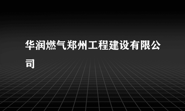 华润燃气郑州工程建设有限公司