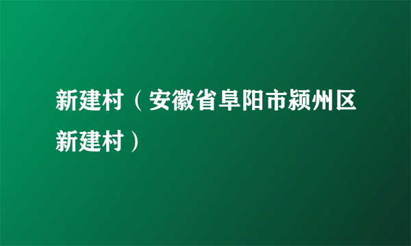 新建村（安徽省阜阳市颍州区新建村）