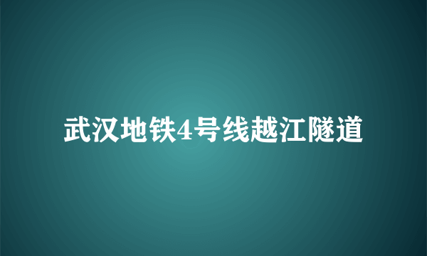 武汉地铁4号线越江隧道