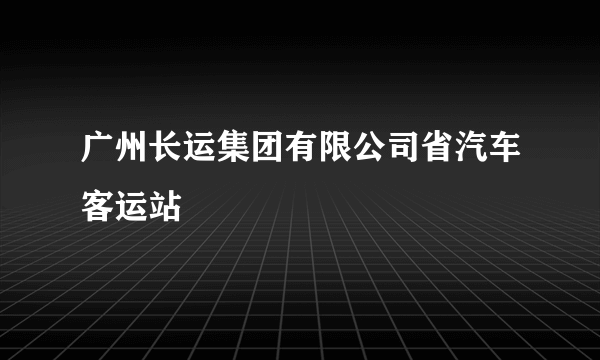 广州长运集团有限公司省汽车客运站