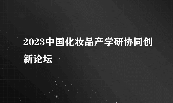 2023中国化妆品产学研协同创新论坛