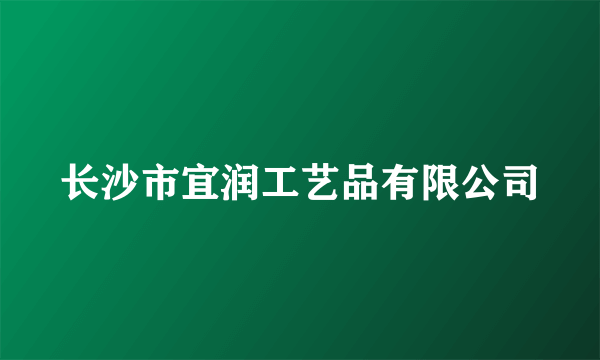 长沙市宜润工艺品有限公司