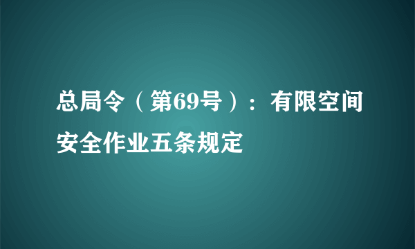 总局令（第69号）：有限空间安全作业五条规定