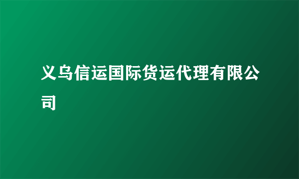 义乌信运国际货运代理有限公司