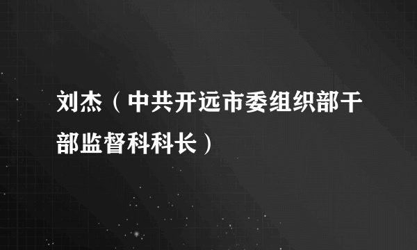 刘杰（中共开远市委组织部干部监督科科长）