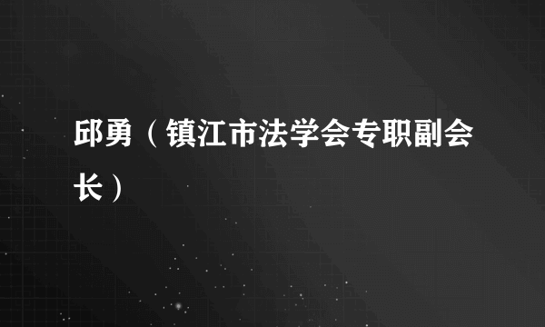 邱勇（镇江市法学会专职副会长）