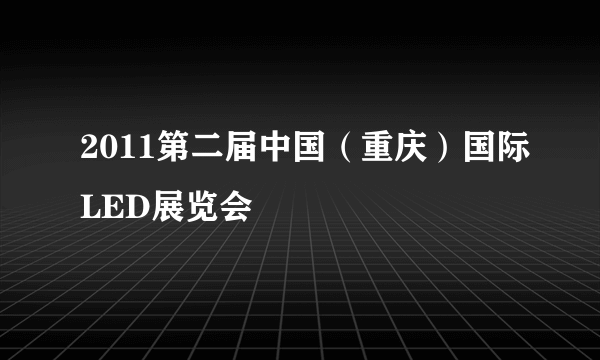 2011第二届中国（重庆）国际LED展览会