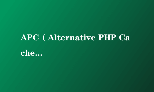 APC（Alternative PHP Cache（APC PHP缓存加速器））