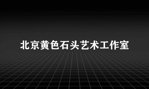 北京黄色石头艺术工作室