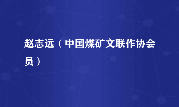 赵志远（中国煤矿文联作协会员）