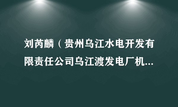 刘芮麟（贵州乌江水电开发有限责任公司乌江渡发电厂机械班技术员）