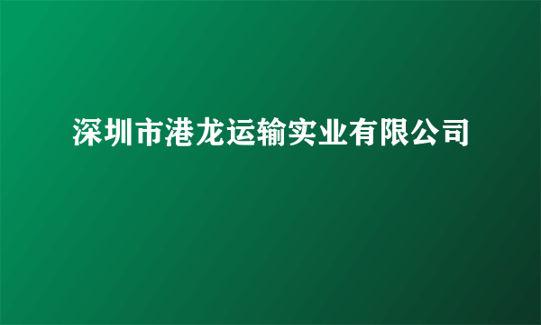 深圳市港龙运输实业有限公司