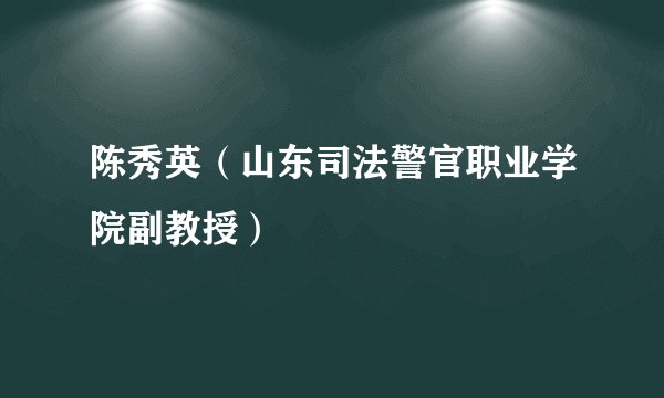 陈秀英（山东司法警官职业学院副教授）