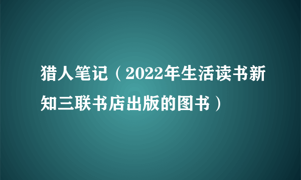 猎人笔记（2022年生活读书新知三联书店出版的图书）