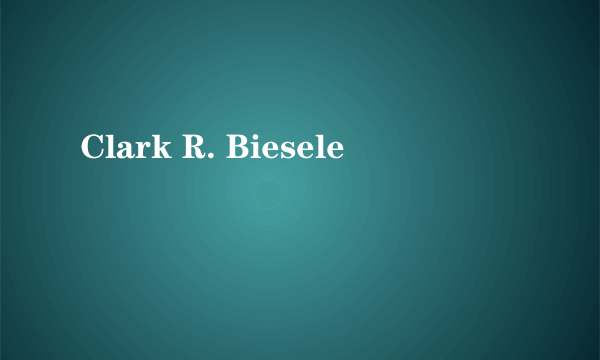 Clark R. Biesele