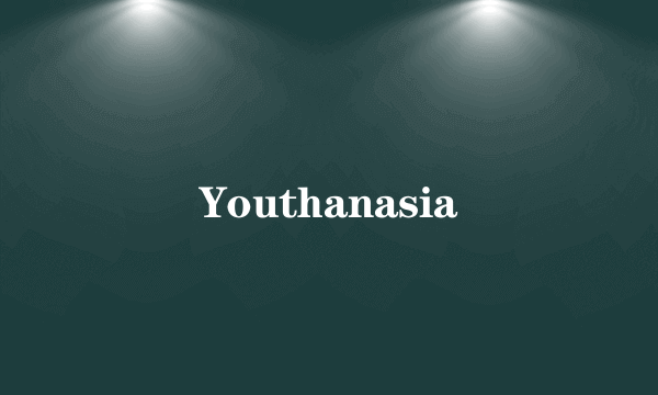 Youthanasia