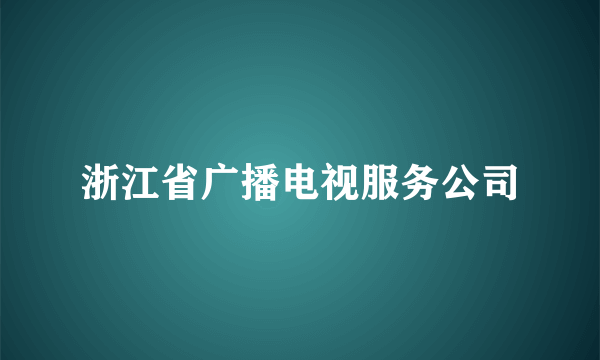 浙江省广播电视服务公司