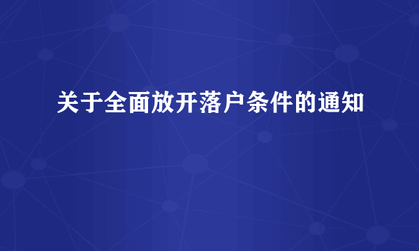 关于全面放开落户条件的通知