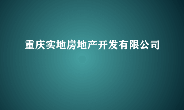 重庆实地房地产开发有限公司