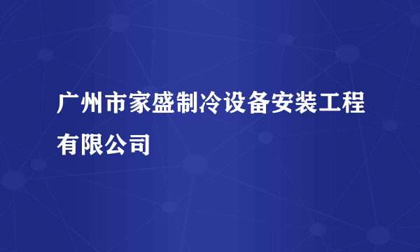 广州市家盛制冷设备安装工程有限公司