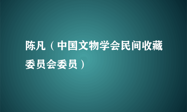 陈凡（中国文物学会民间收藏委员会委员）