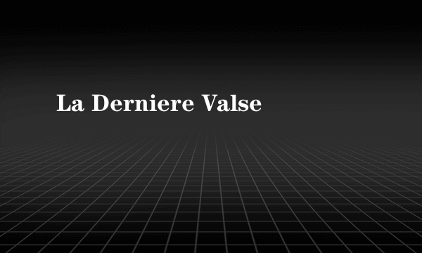 La Derniere Valse