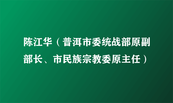 陈江华（普洱市委统战部原副部长、市民族宗教委原主任）