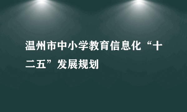 温州市中小学教育信息化“十二五”发展规划