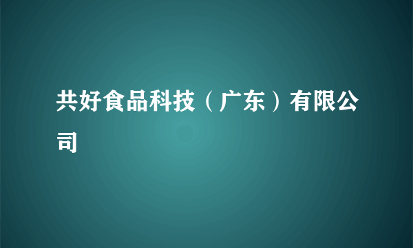 共好食品科技（广东）有限公司