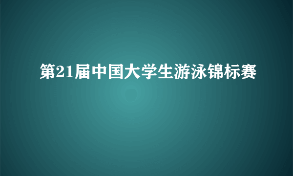 第21届中国大学生游泳锦标赛