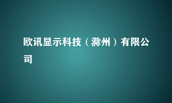 欧讯显示科技（滁州）有限公司