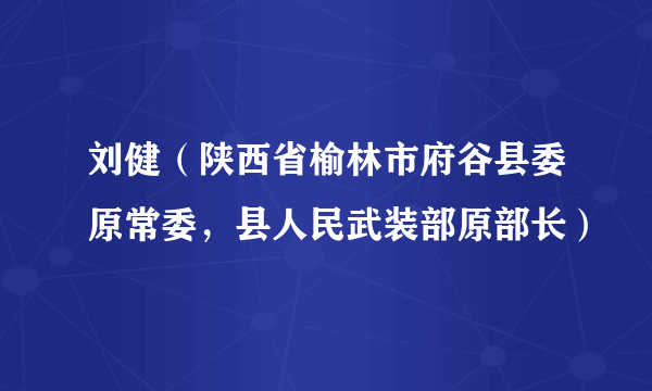 刘健（陕西省榆林市府谷县委原常委，县人民武装部原部长）