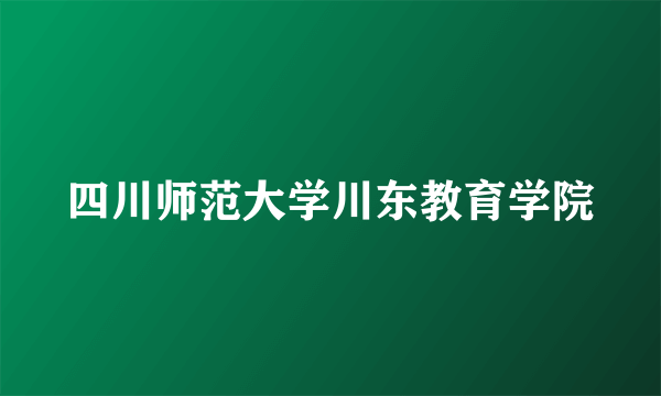 四川师范大学川东教育学院