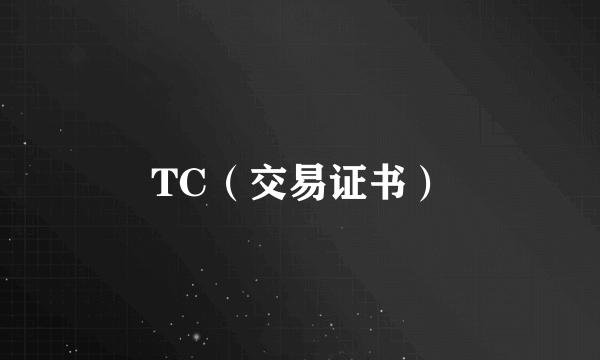 TC（交易证书）