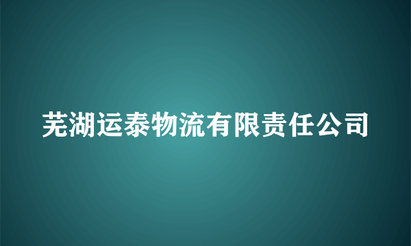 芜湖运泰物流有限责任公司