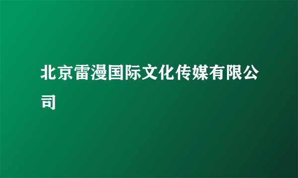 北京雷漫国际文化传媒有限公司