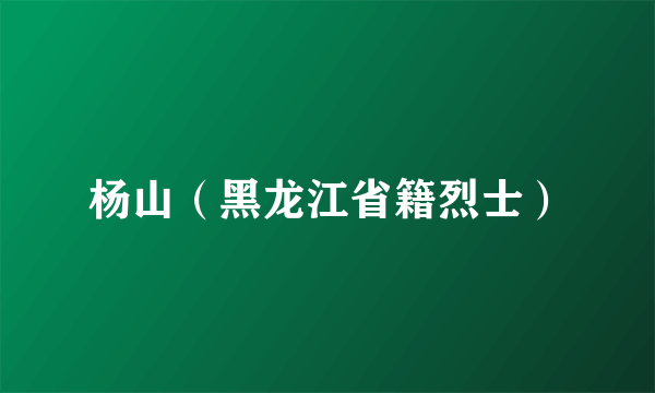 杨山（黑龙江省籍烈士）