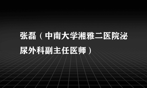 张磊（中南大学湘雅二医院泌尿外科副主任医师）